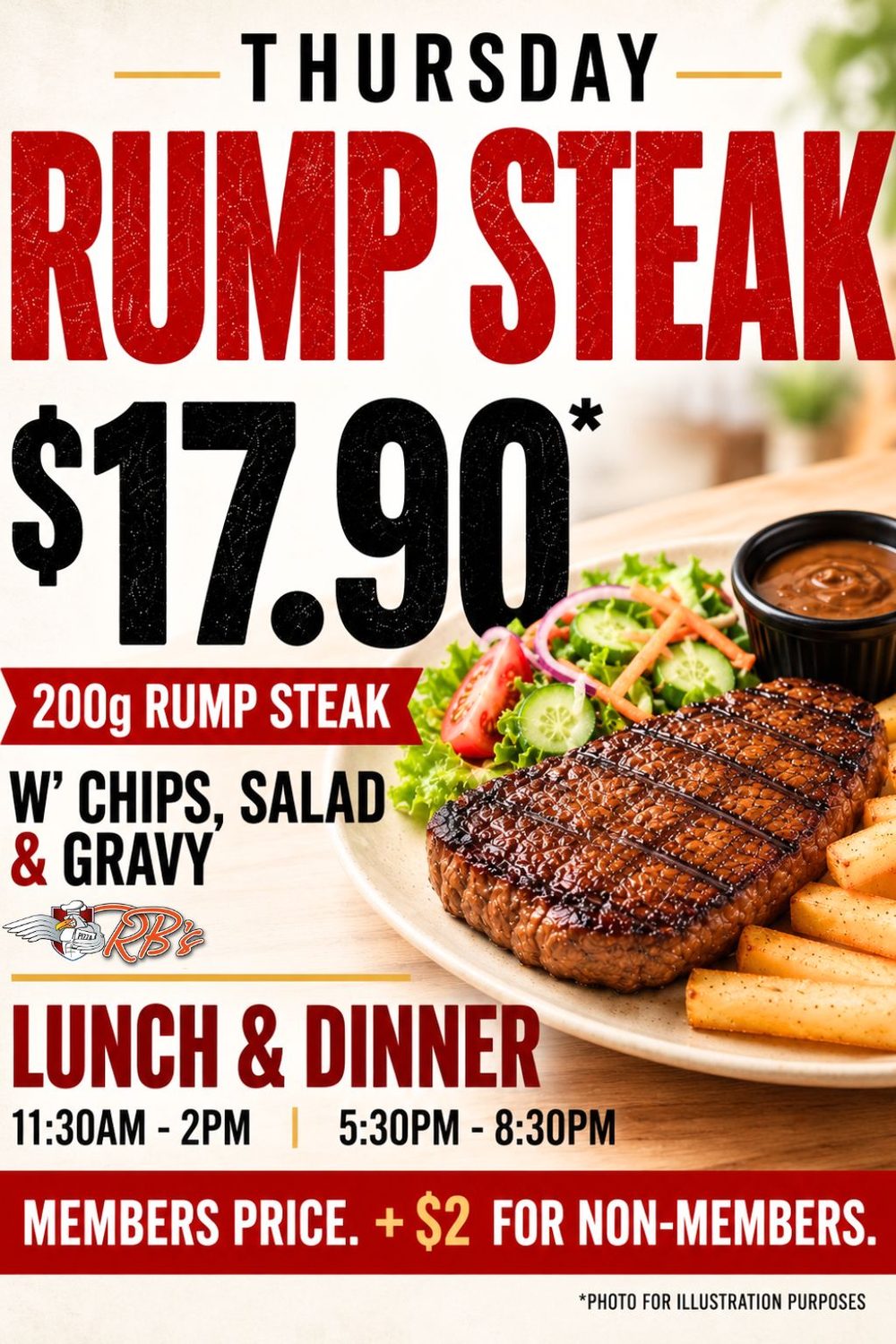 Thursday Rump Steak — $17.90 members price (+$2 non-members) for a 200g rump steak with chips, salad and gravy. Lunch 11:30am to 2pm and dinner 5:30pm to 8:30pm
